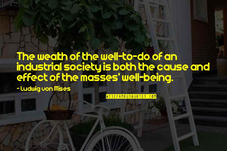 Mass Effect Quotes By Ludwig Von Mises: The wealth of the well-to-do of an industrial