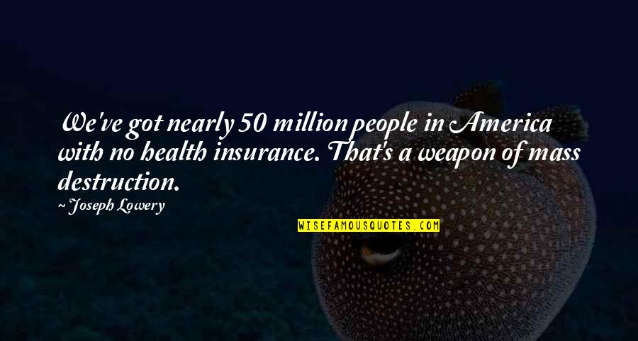 Mass Health Insurance Quotes By Joseph Lowery: We've got nearly 50 million people in America