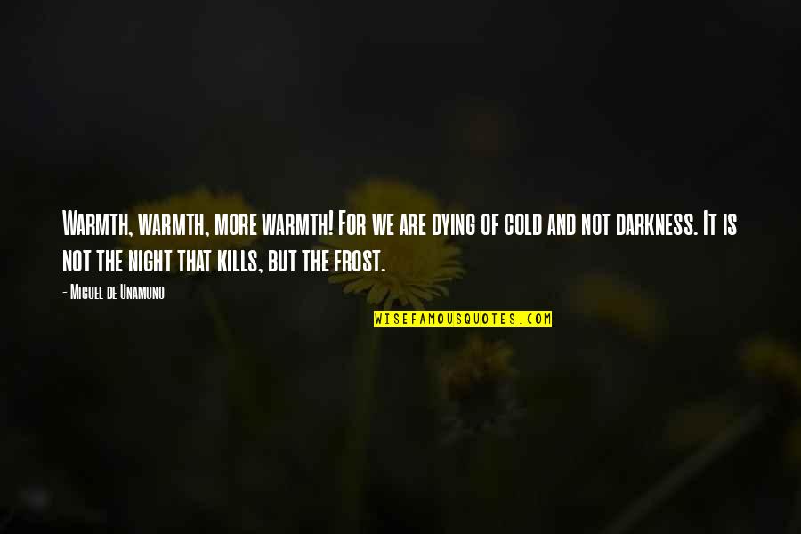 Mass Hypnotism Quotes By Miguel De Unamuno: Warmth, warmth, more warmth! For we are dying Mass Hypnotism Quotes By Miguel De Unamuno: Warmth, warmth, more warmth! For we are dying