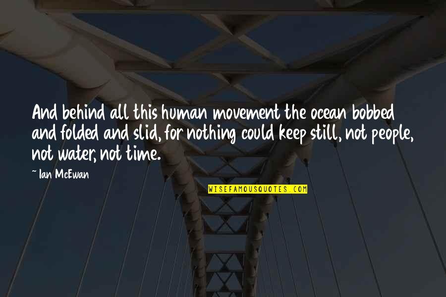 Mass Killings Quotes By Ian McEwan: And behind all this human movement the ocean Mass Killings Quotes By Ian McEwan: And behind all this human movement the ocean