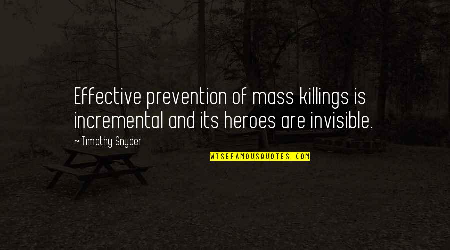 Mass Killings Quotes By Timothy Snyder: Effective prevention of mass killings is incremental and