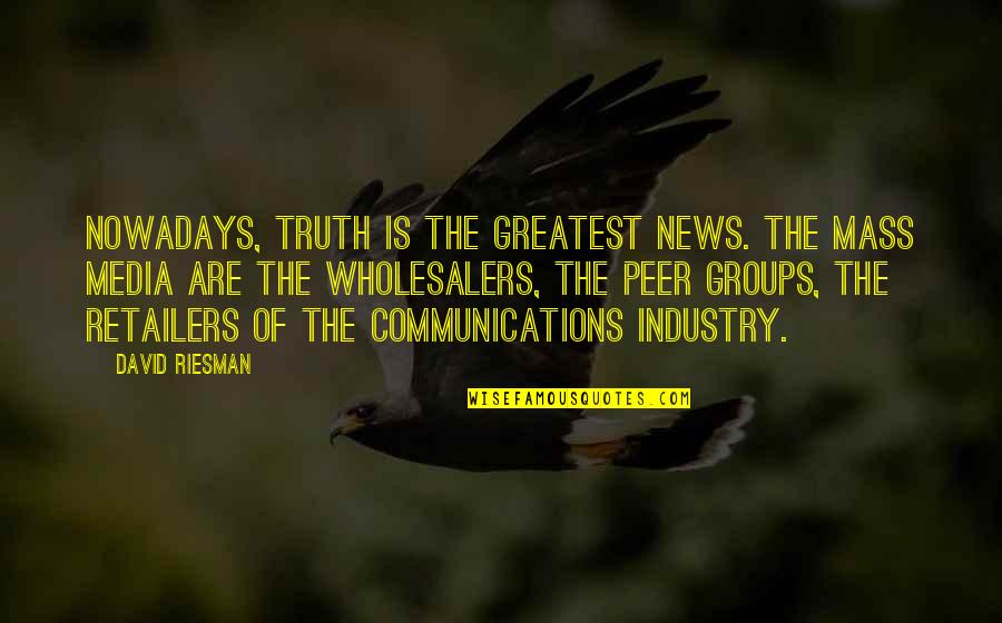 Mass Media Communication Quotes By David Riesman: Nowadays, truth is the greatest news. The mass