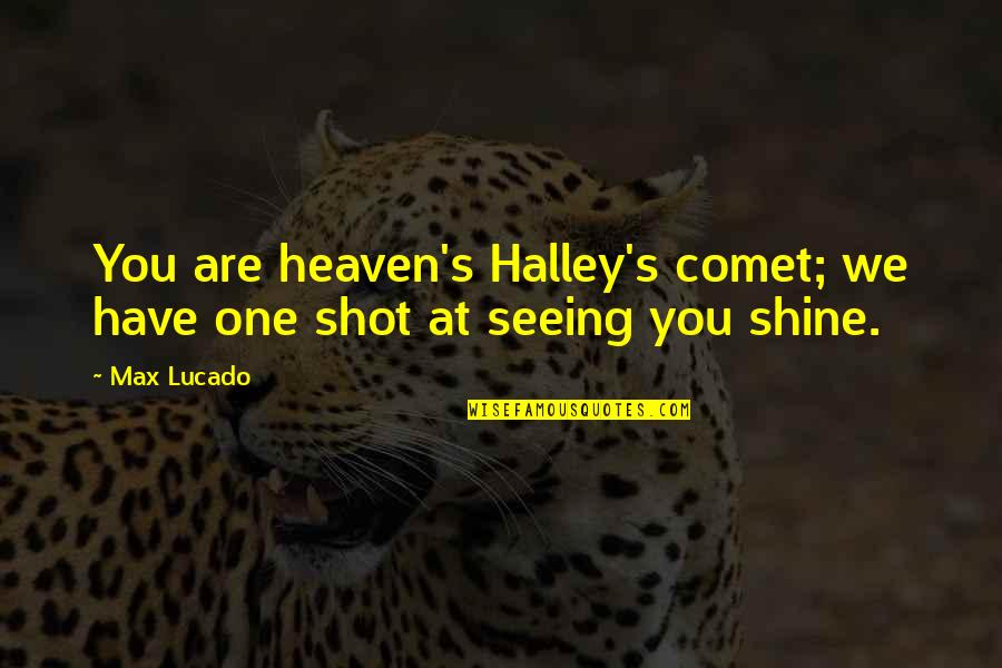 Mass Media Communication Quotes By Max Lucado: You are heaven's Halley's comet; we have one