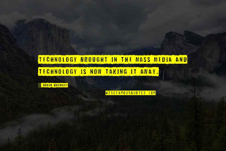 Mass Media Quotes By David Hockney: Technology brought in the mass media and technology