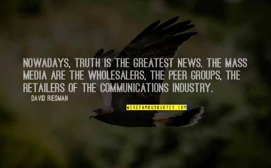 Mass Media Quotes By David Riesman: Nowadays, truth is the greatest news. The mass