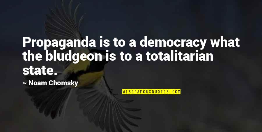 Mass Media Quotes By Noam Chomsky: Propaganda is to a democracy what the bludgeon