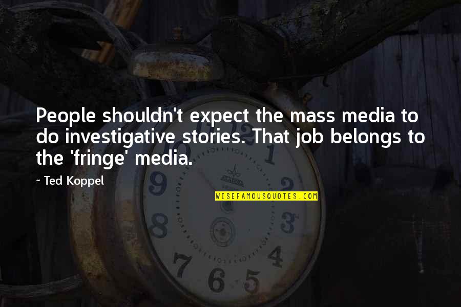 Mass Media Quotes By Ted Koppel: People shouldn't expect the mass media to do