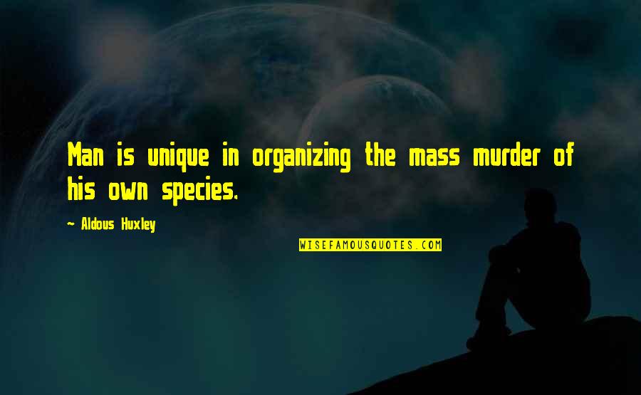 Mass Murder Quotes By Aldous Huxley: Man is unique in organizing the mass murder