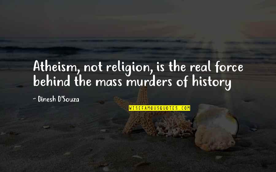 Mass Murder Quotes By Dinesh D'Souza: Atheism, not religion, is the real force behind