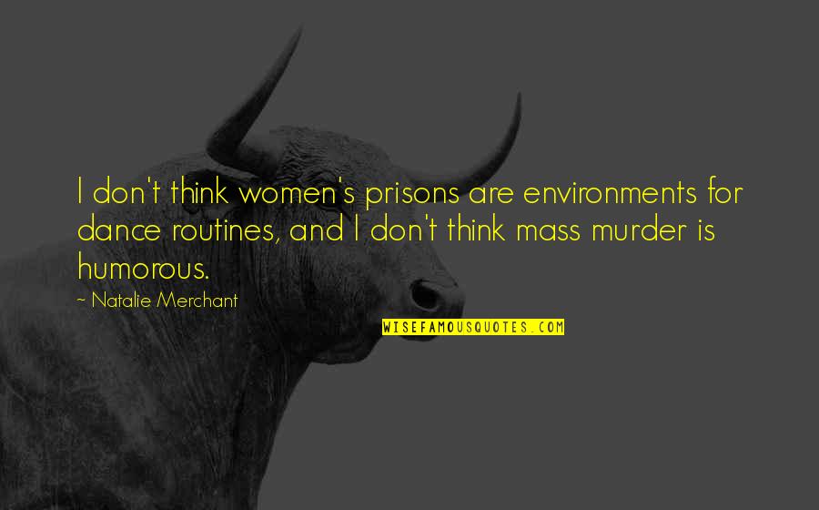 Mass Murder Quotes By Natalie Merchant: I don't think women's prisons are environments for