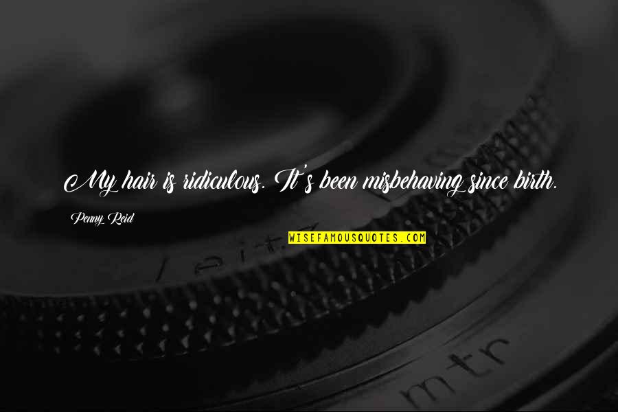Mass Organizations Quotes By Penny Reid: My hair is ridiculous. It's been misbehaving since