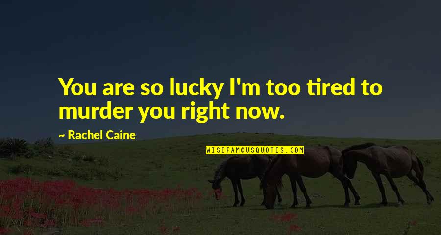 Mass Organizations Quotes By Rachel Caine: You are so lucky I'm too tired to