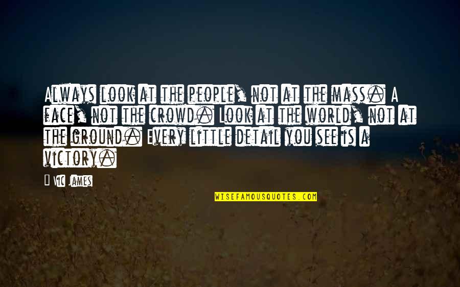 Mass Quotes By Vic James: Always look at the people, not at the