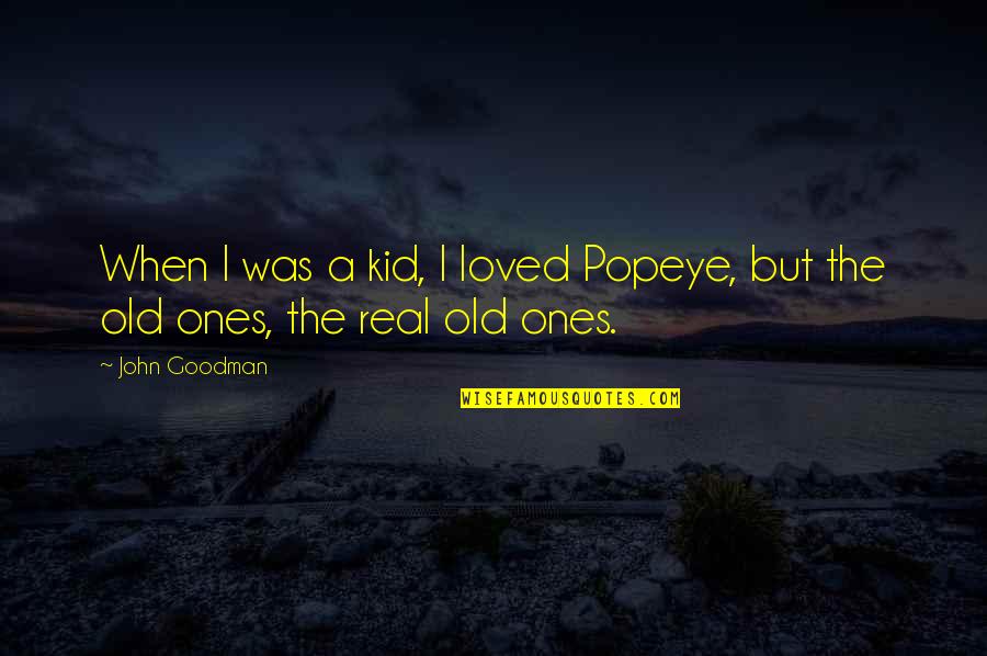 Mass Tragedy Quotes By John Goodman: When I was a kid, I loved Popeye,