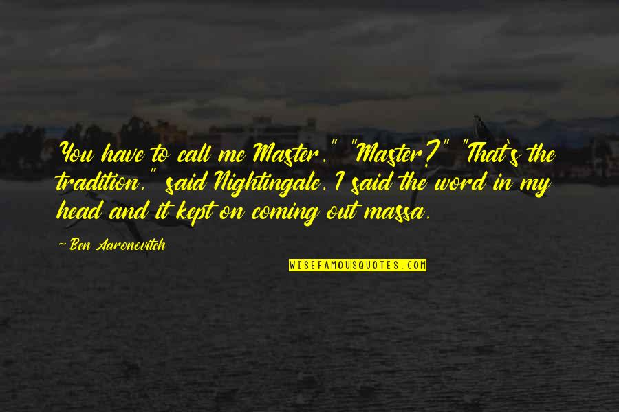 Massa Quotes By Ben Aaronovitch: You have to call me Master." "Master?" "That's