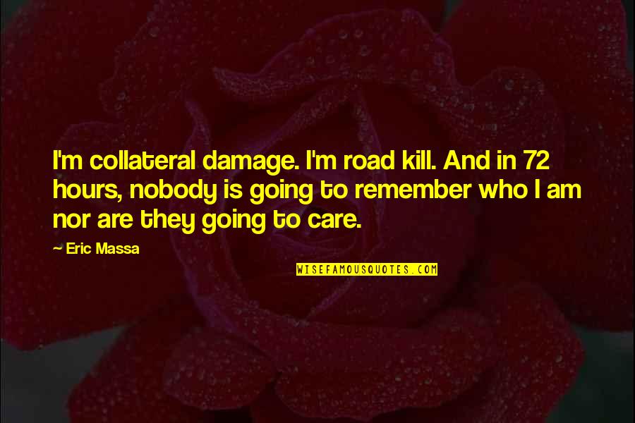 Massa Quotes By Eric Massa: I'm collateral damage. I'm road kill. And in