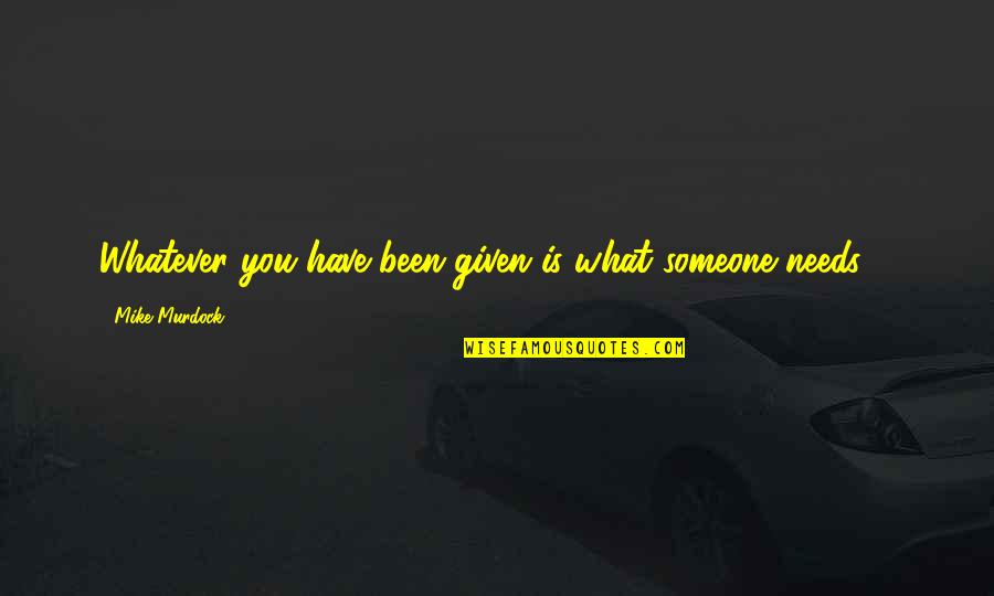Massa Quotes By Mike Murdock: Whatever you have been given is what someone