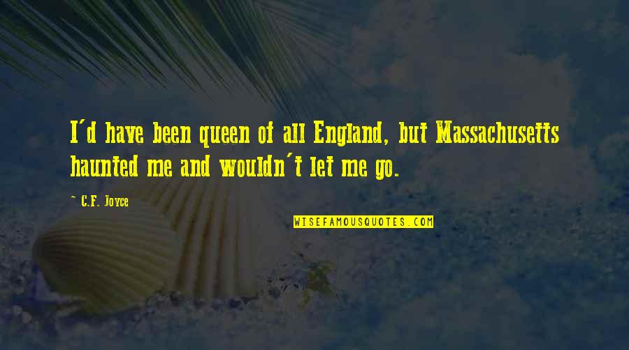 Massachusetts Quotes By C.F. Joyce: I'd have been queen of all England, but