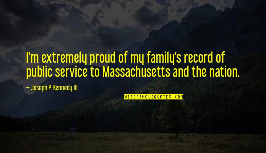 Massachusetts Quotes By Joseph P. Kennedy III: I'm extremely proud of my family's record of