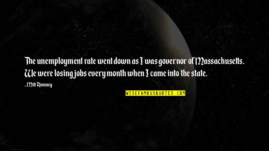 Massachusetts Quotes By Mitt Romney: The unemployment rate went down as I was Massachusetts Quotes By Mitt Romney: The unemployment rate went down as I was
