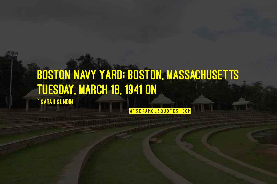 Massachusetts Quotes By Sarah Sundin: Boston Navy Yard; Boston, Massachusetts Tuesday, March 18,