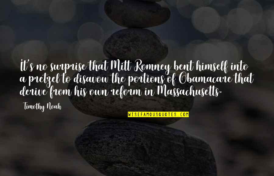 Massachusetts Quotes By Timothy Noah: It's no surprise that Mitt Romney bent himself