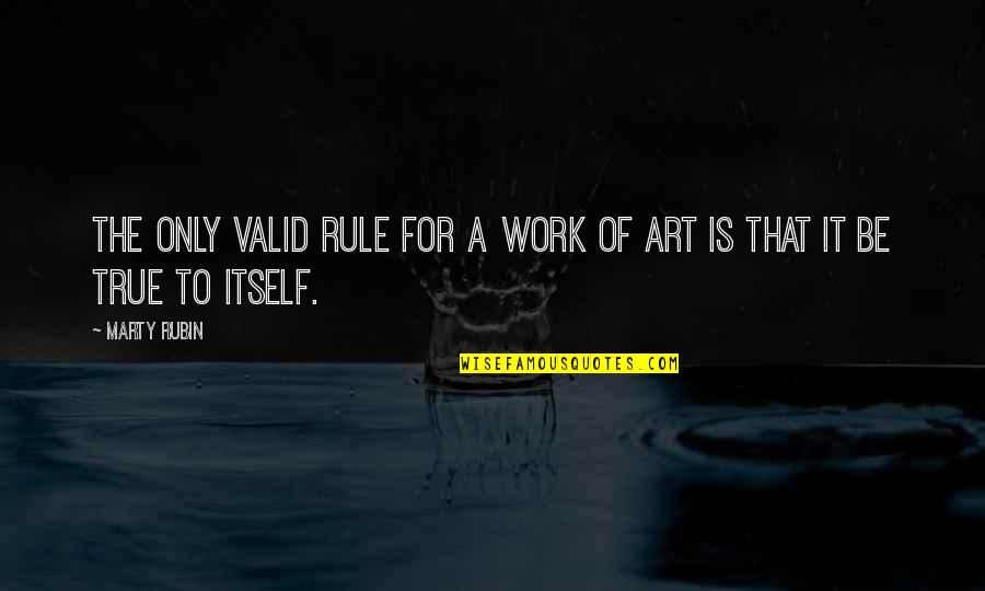 Massachusetts Quotes Quotes By Marty Rubin: The only valid rule for a work of