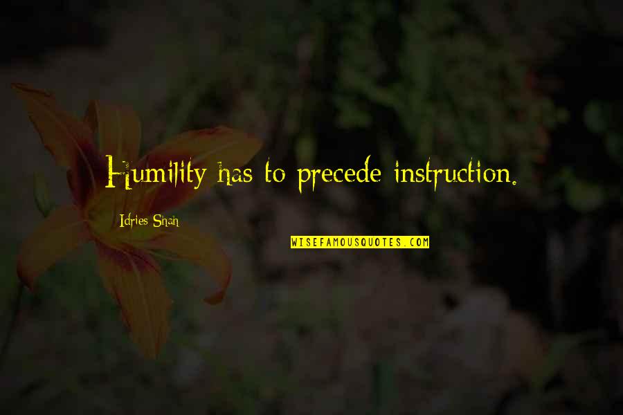 Massacred In Sentence Quotes By Idries Shah: Humility has to precede instruction.