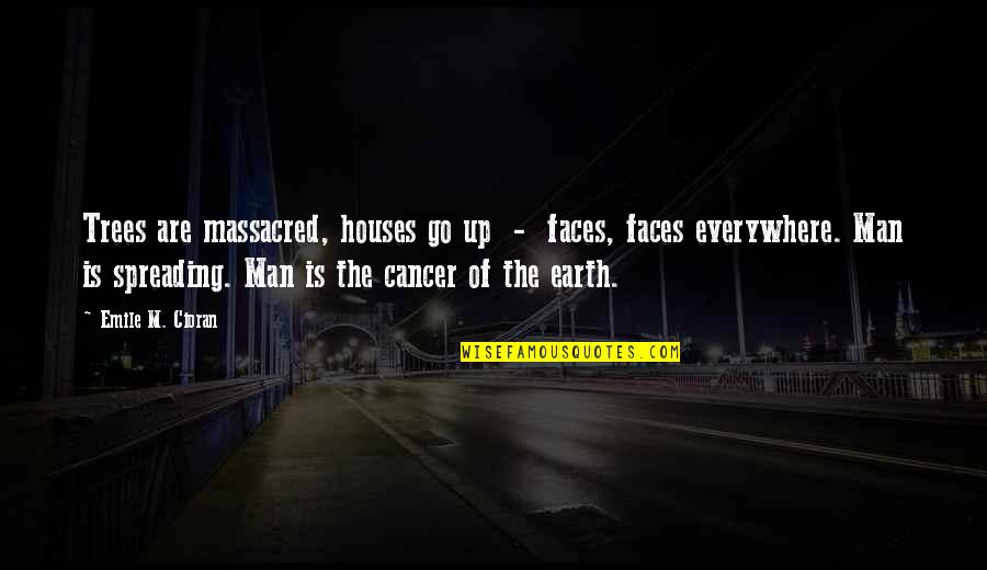 Massacred Quotes By Emile M. Cioran: Trees are massacred, houses go up - faces,