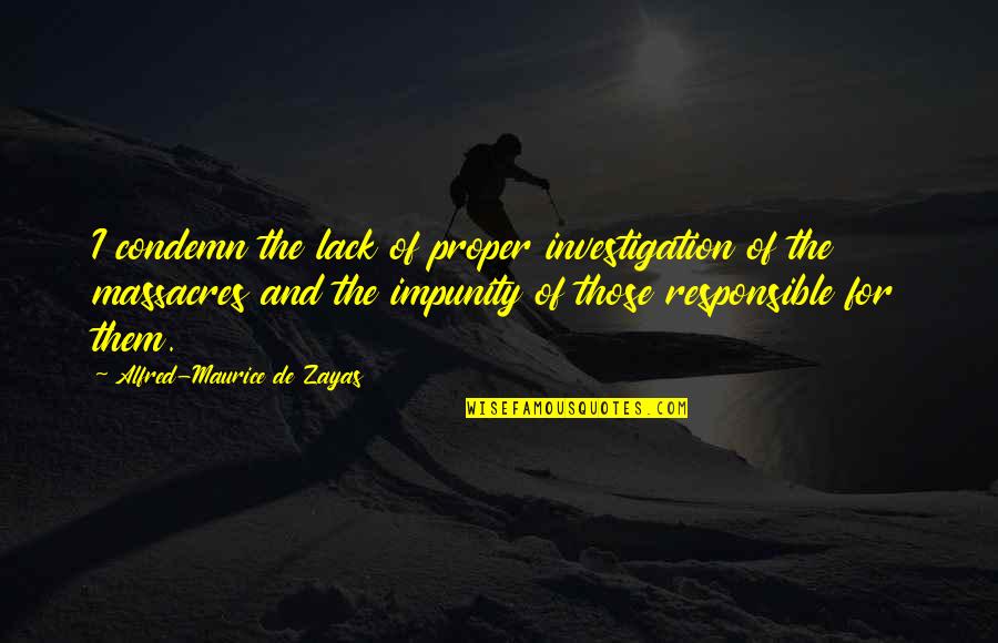 Massacres Quotes By Alfred-Maurice De Zayas: I condemn the lack of proper investigation of