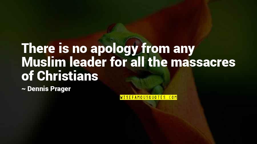 Massacres Quotes By Dennis Prager: There is no apology from any Muslim leader