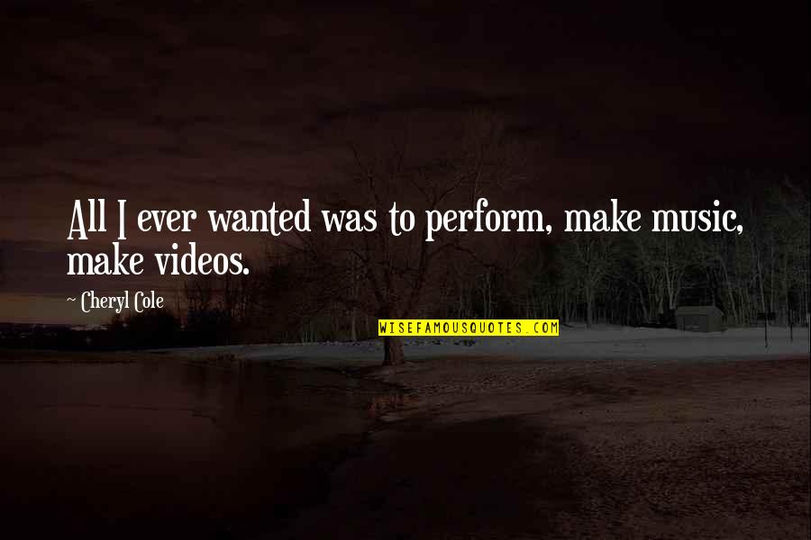 Massacring Quotes By Cheryl Cole: All I ever wanted was to perform, make