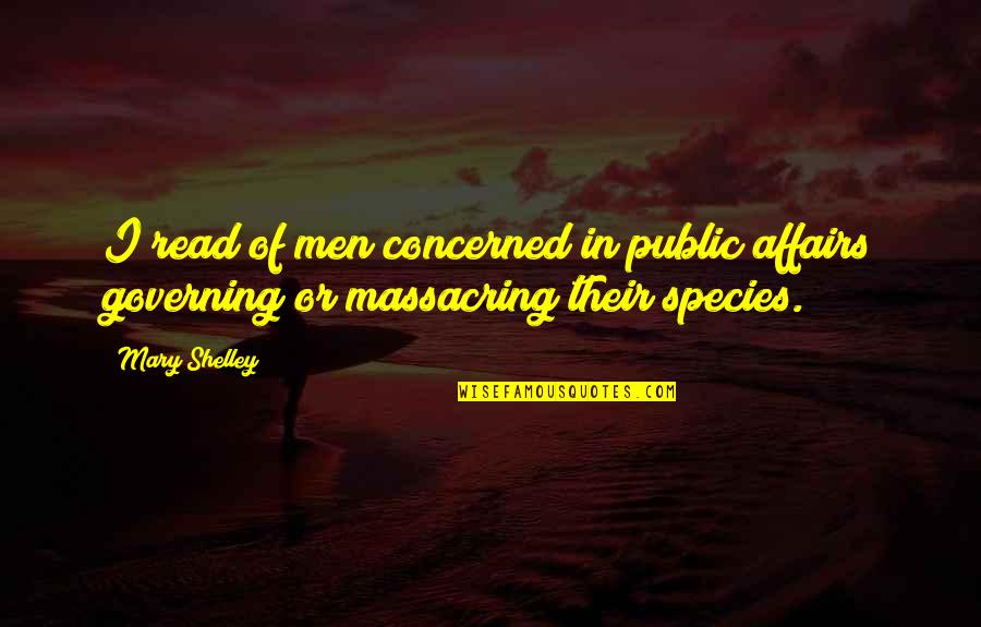 Massacring Quotes By Mary Shelley: I read of men concerned in public affairs
