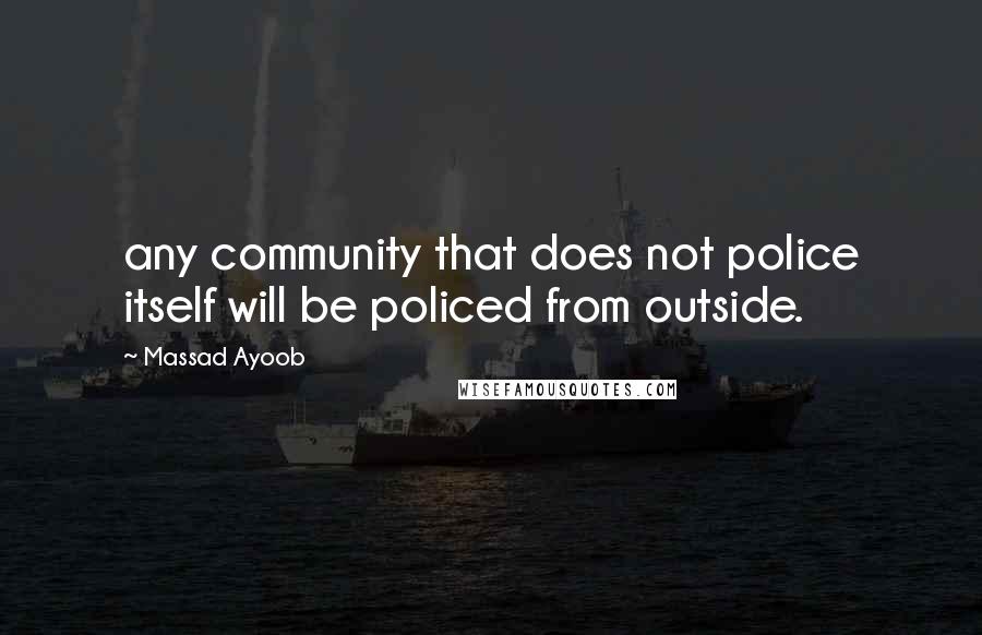 Massad Ayoob quotes: any community that does not police itself will be policed from outside.