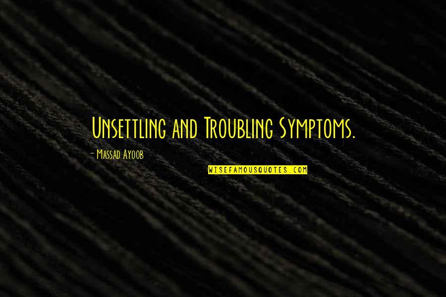 Massad Ayoob Quotes By Massad Ayoob: Unsettling and Troubling Symptoms.