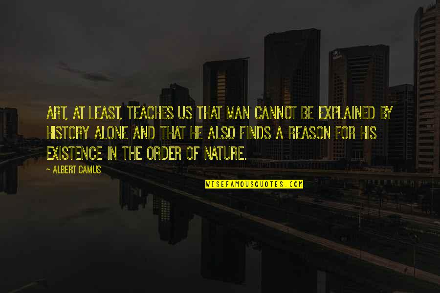 Massaged Quotes By Albert Camus: Art, at least, teaches us that man cannot