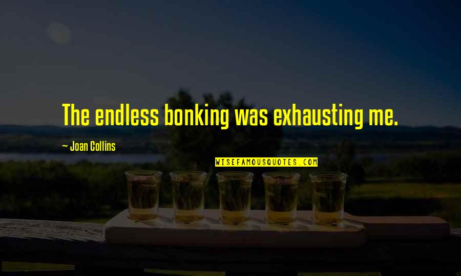 Massaged Quotes By Joan Collins: The endless bonking was exhausting me.