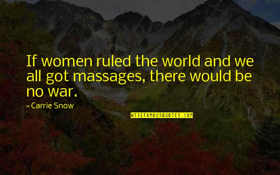 Massages Quotes By Carrie Snow: If women ruled the world and we all