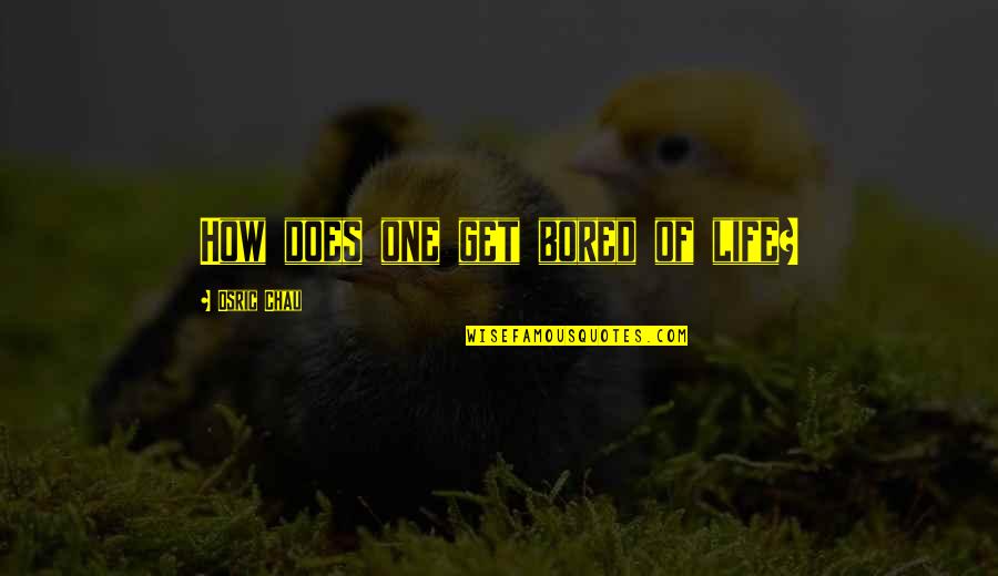 Massaging Quotes By Osric Chau: How does one get bored of life? Massaging Quotes By Osric Chau: How does one get bored of life?