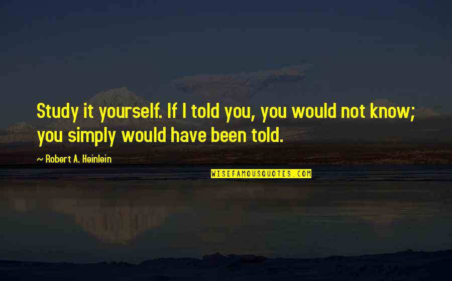 Massaging Quotes By Robert A. Heinlein: Study it yourself. If I told you, you Massaging Quotes By Robert A. Heinlein: Study it yourself. If I told you, you