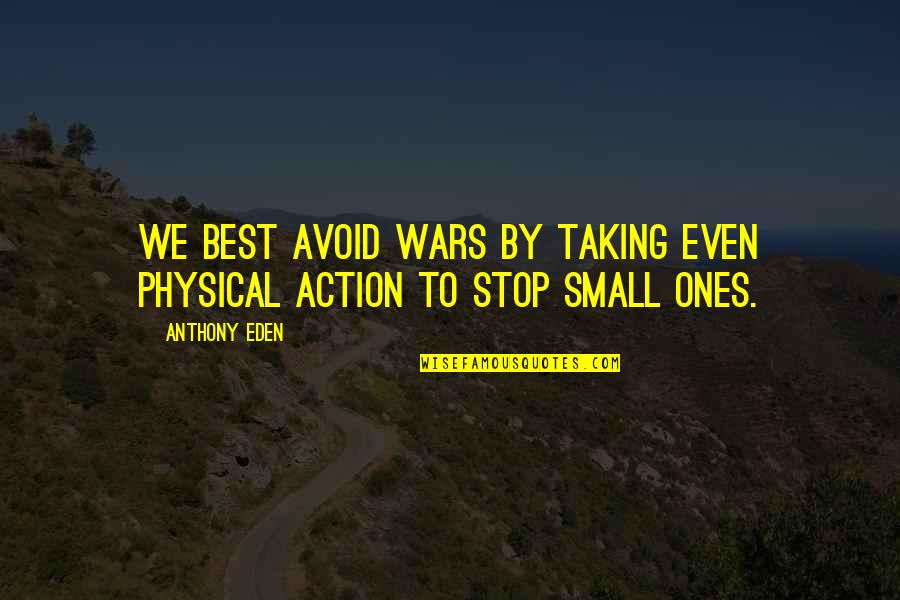 Massai Vasolvaszt Quotes By Anthony Eden: We best avoid wars by taking even physical