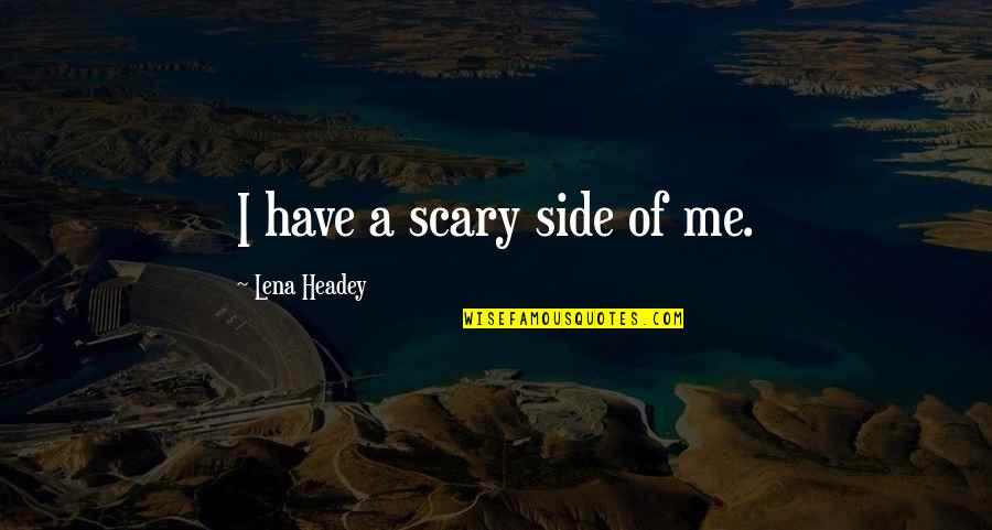 Massai Vasolvaszt Quotes By Lena Headey: I have a scary side of me. Massai Vasolvaszt Quotes By Lena Headey: I have a scary side of me.