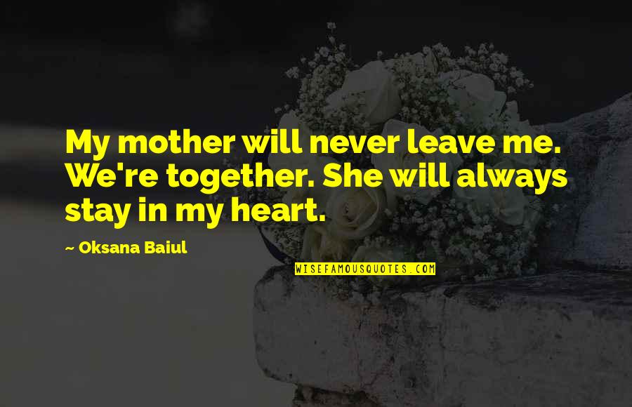 Massaker In Korea Quotes By Oksana Baiul: My mother will never leave me. We're together.