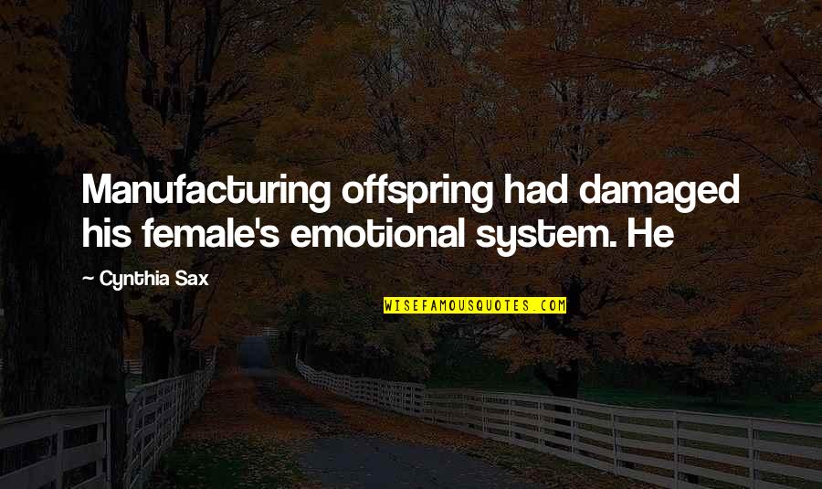 Massaker Makassar Quotes By Cynthia Sax: Manufacturing offspring had damaged his female's emotional system.