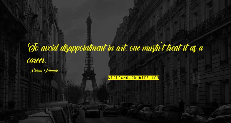 Massakissed Quotes By Orhan Pamuk: To avoid disappointment in art, one mustn't treat