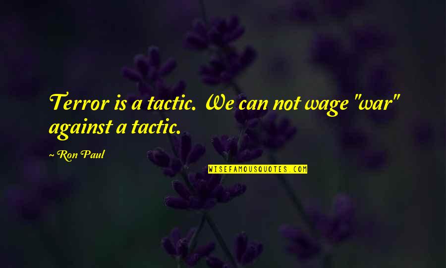 Massalians Quotes By Ron Paul: Terror is a tactic. We can not wage