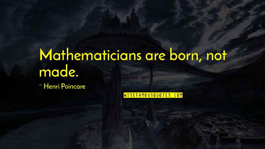 Massana Inc Quotes By Henri Poincare: Mathematicians are born, not made.