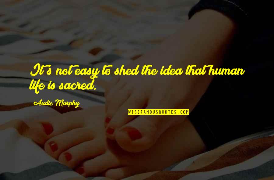 Massand International Engineering Quotes By Audie Murphy: It's not easy to shed the idea that Massand International Engineering Quotes By Audie Murphy: It's not easy to shed the idea that