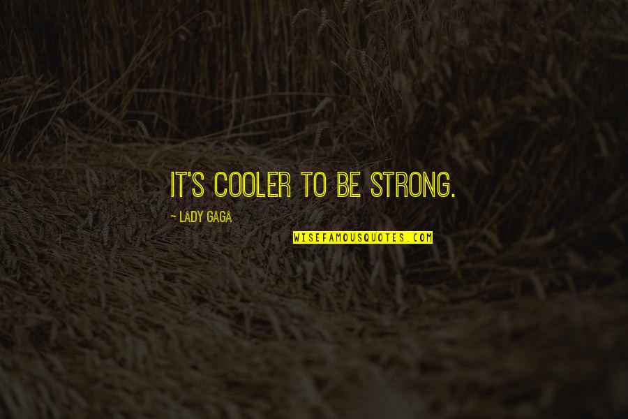 Massanelli Construction Quotes By Lady Gaga: It's cooler to be strong. Massanelli Construction Quotes By Lady Gaga: It's cooler to be strong.