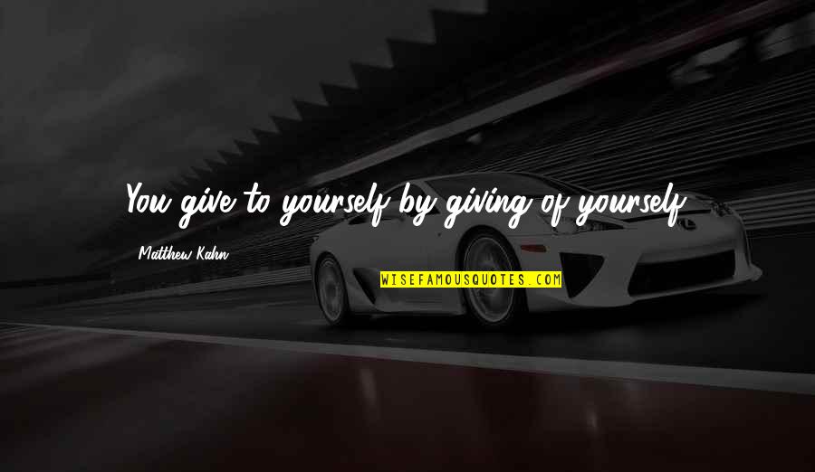 Massanelli Construction Quotes By Matthew Kahn: You give to yourself by giving of yourself. Massanelli Construction Quotes By Matthew Kahn: You give to yourself by giving of yourself.